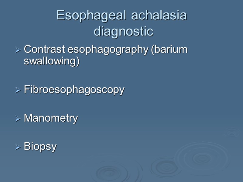 Esophageal achalasia  diagnostic Contrast esophagography (barium swallowing)  Fibroesophagoscopy  Manometry  